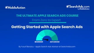 By Yusuf Barutcu - Apple Search Ads Advisor at SearchAds.com
THE ULTIMATE APPLE SEARCH ADS COURSE
From Zero to Expert
Getting Started with Apple Search Ads
BEGINNER ADVANCED
 
