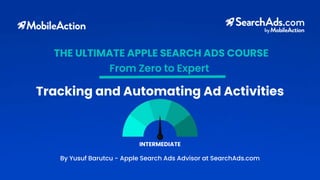 By Yusuf Barutcu - Apple Search Ads Advisor at SearchAds.com
THE ULTIMATE APPLE SEARCH ADS COURSE
From Zero to Expert
Tracking and Automating Ad Activities
INTERMEDIATE
 