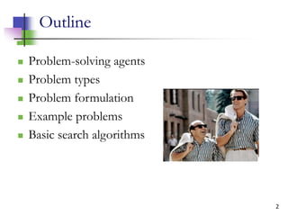 2
Outline
 Problem-solving agents
 Problem types
 Problem formulation
 Example problems
 Basic search algorithms
 