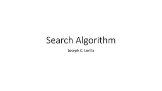 Search Algorithm
Joseph C. Lorilla
 