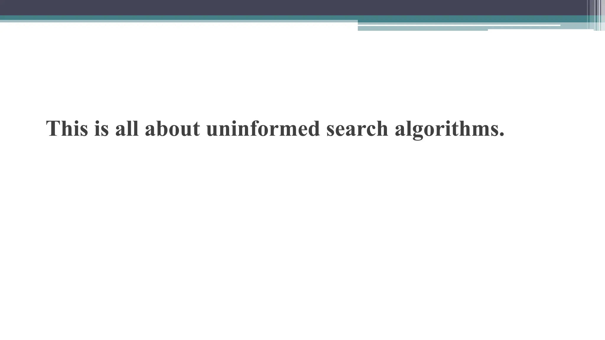 This is all about uninformed search algorithms.
 
