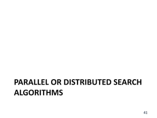 PARALLEL OR DISTRIBUTED SEARCH
ALGORITHMS
41
 