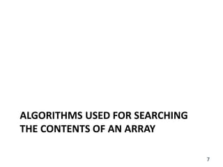 ALGORITHMS USED FOR SEARCHING
THE CONTENTS OF AN ARRAY
7
 
