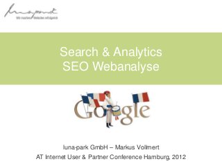 Search & Analytics
        SEO Webanalyse




         luna-park GmbH – Markus Vollmert
AT Internet User & Partner Conference Hamburg, 2012
 