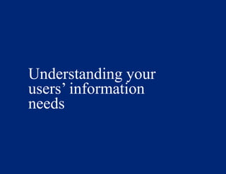 Understanding your
users’ information
needs
 