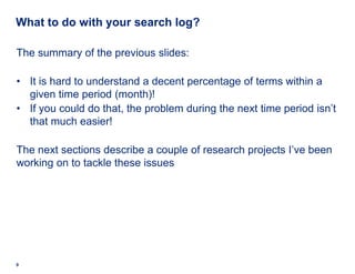 What to do with your search log?

The summary of the previous slides:

• It is hard to understand a decent percentage of t...