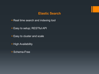Elastic Search
 Real time search and indexing tool
 Easy to setup; RESTful API
 Easy to cluster and scale
 High Availability
 Schema-Free
 