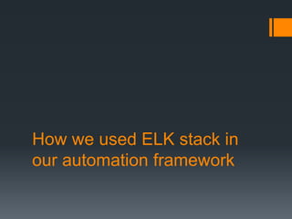 How we used ELK stack in
our automation framework
 