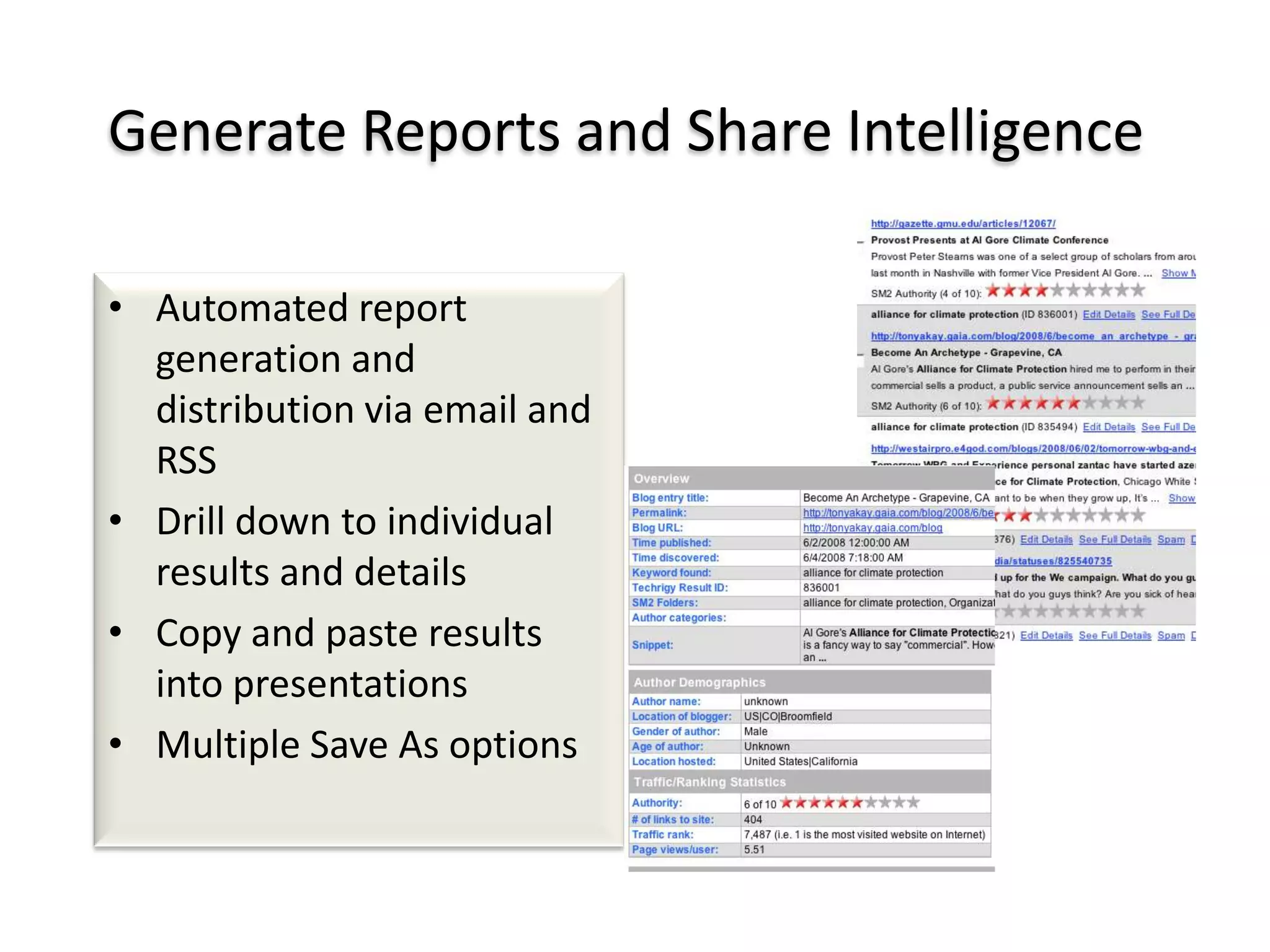 Generate Reports and Share Intelligence
• Automated report
generation and
distribution via email and
RSS
• Drill down to individual
results and details
• Copy and paste results
into presentations
• Multiple Save As options

 