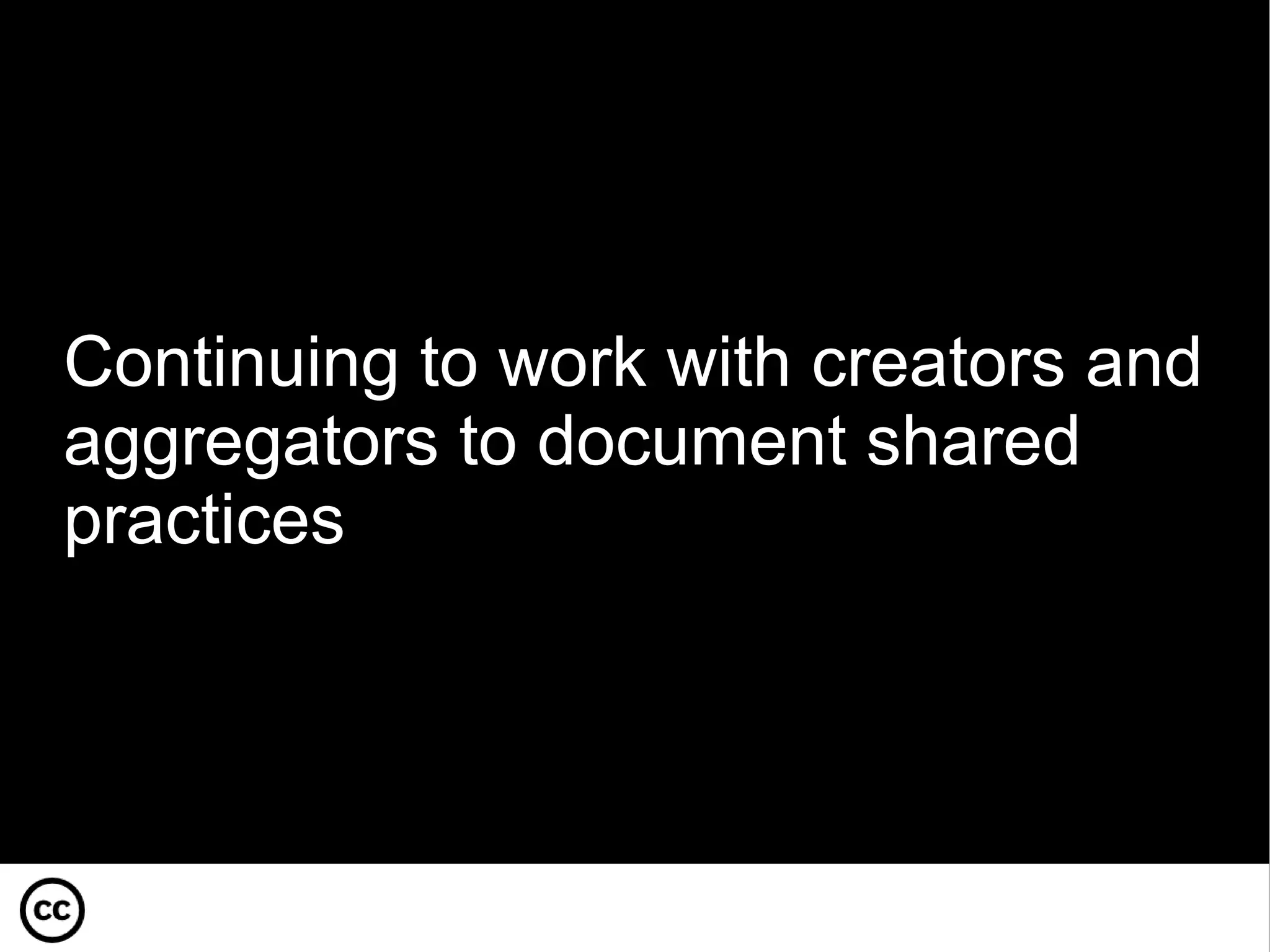 Continuing to work with creators and aggregators to document shared practices 