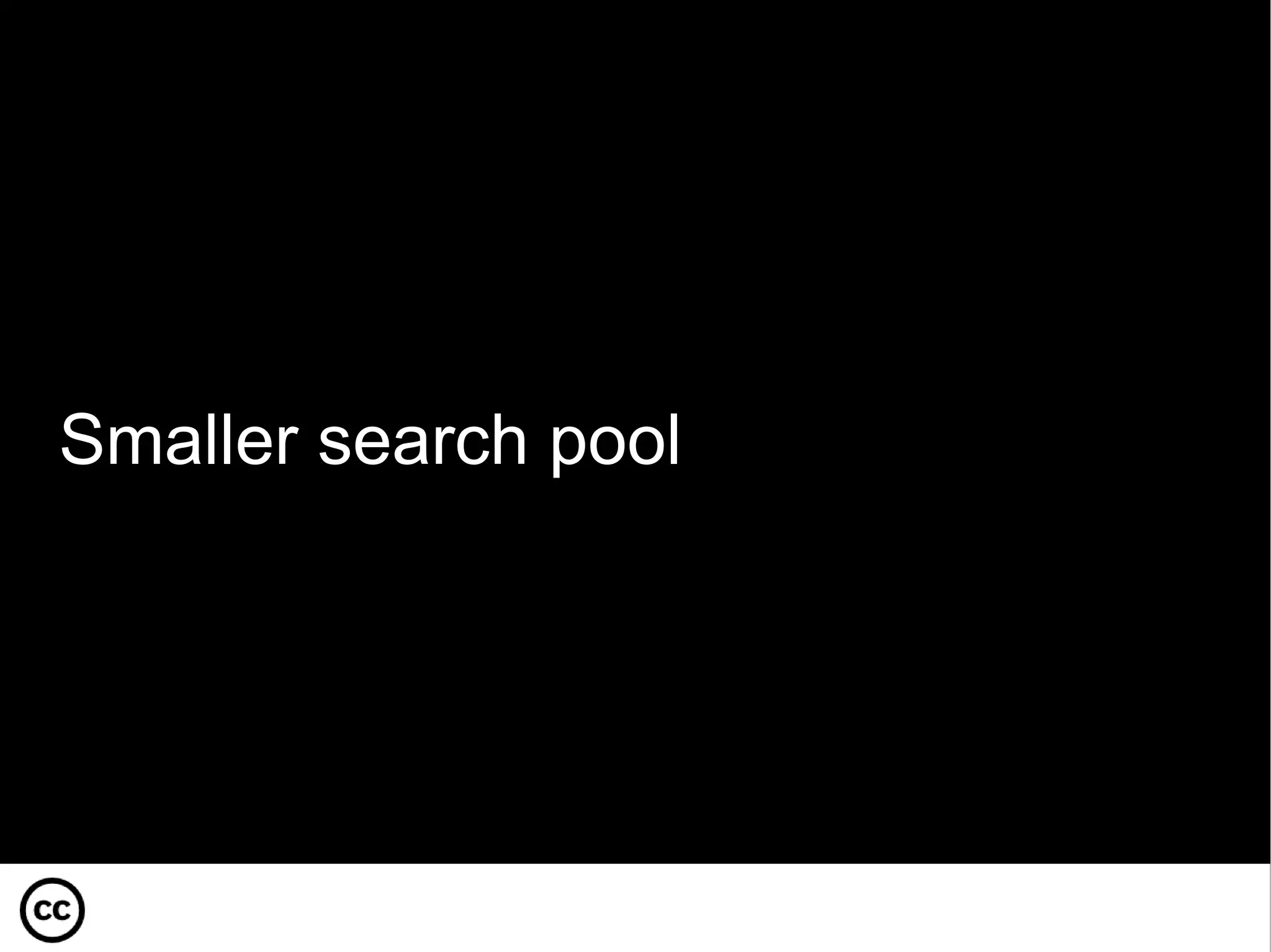 Smaller search pool 