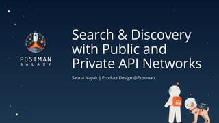 Search & Discovery
with Public and
Private API Networks
Sapna Nayak | Product Design @Postman
 