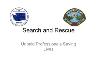 Search and Rescue
Unpaid Professionals Saving
Lives
 