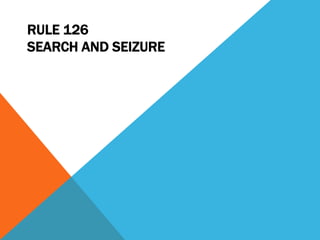 RULE 126
SEARCH AND SEIZURE
 