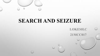 SEARCH AND SEIZURE
LOKESH.C
21MCC017
 