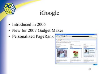iGoogle Introduced in 2005 New for 2007 Gadget Maker Personalized PageRank 