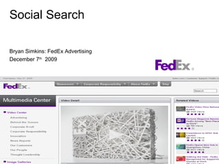 Social Search Bryan Simkins: FedEx Advertising December 7 th   2009 