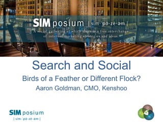 Search and Social
Birds of a Feather or Different Flock?
    Aaron Goldman, CMO, Kenshoo



                                         1
 