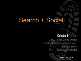 Search + Social Krista Neher CEO – Boot Camp Digital [email_address] @kristaneher @bootcampdigital 