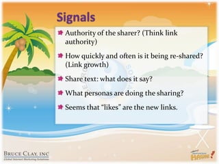 SignalsAuthority of the sharer? (Think link authority)How quickly and often is it being re-shared? (Link growth)Share text: what does it say?What personas are doing the sharing?Seems that “likes” are the new links.