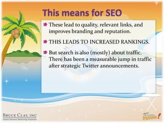 This means for SEOThese lead to quality, relevant links, and improves branding and reputation.THIS LEADS TO INCREASED RANKINGS.But search is also (mostly) about traffic. There has been a measurable jump in traffic after strategic Twitter announcements.
