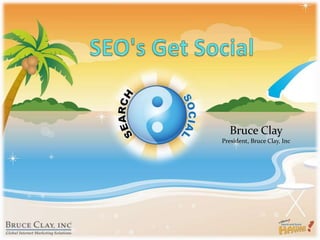 SEO's Get Social,[object Object],Bruce ClayPresident, Bruce Clay, Inc,[object Object]