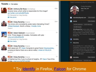* Try Identify in Firefox, Falcon for Chrome
 