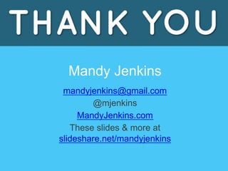 Mandy Jenkins
mandyjenkins@gmail.com
@mjenkins
MandyJenkins.com
These slides & more at
slideshare.net/mandyjenkins
 