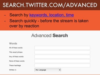 •  Search by keywords, location, time
•  Search quickly - before the stream is taken
over by reaction
 