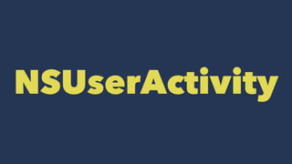 NSUserActivity API
Provide Attributes and Keywords
var title: String?
var keywords: Set<String>
var contentAttributeSet: C...