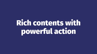Rich contents with
powerful action
 