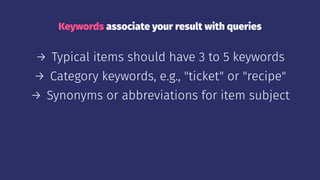 Keywords associate your result with queries
→ Typical items should have 3 to 5 keywords
→ Category keywords, e.g., "ticket" or "recipe"
→ Synonyms or abbreviations for item subject
 