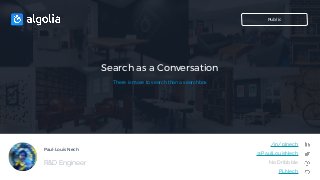 Paul-Louis Nech
Search as a Conversation
R&D Engineer
Public
There is more to search than a searchbox
/in/plnech
@PaulLouisNech
No Dribbble
PLNech
 