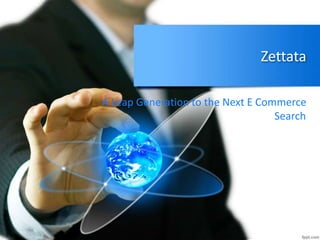 Zettata
A Leap Generation to the Next E Commerce
Search
 