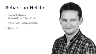 Sebastian Helzle
• Product Owner  
@ punkt.de / Karlsruhe
• Neos Core Team Member
• @sebobo
 