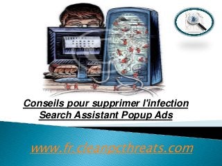 Conseils pour supprimer l'infection
Search Assistant Popup Ads

www.fr.cleanpcthreats.com

 