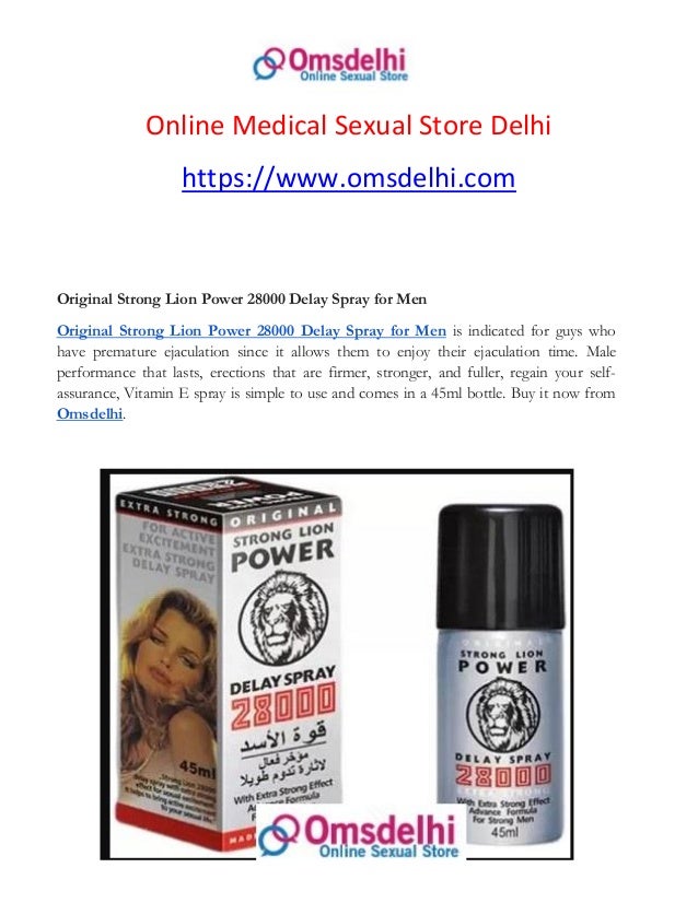 Online Medical Sexual Store Delhi
https://www.omsdelhi.com
Original Strong Lion Power 28000 Delay Spray for Men
Original Strong Lion Power 28000 Delay Spray for Men is indicated for guys who
have premature ejaculation since it allows them to enjoy their ejaculation time. Male
performance that lasts, erections that are firmer, stronger, and fuller, regain your self-
assurance, Vitamin E spray is simple to use and comes in a 45ml bottle. Buy it now from
Omsdelhi.
 