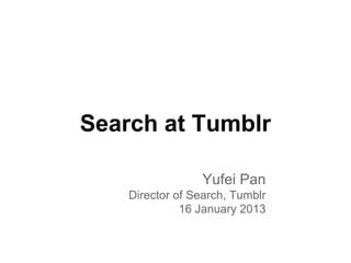 Search at Tumblr
Yufei Pan
Director of Search, Tumblr
16 January 2013

 