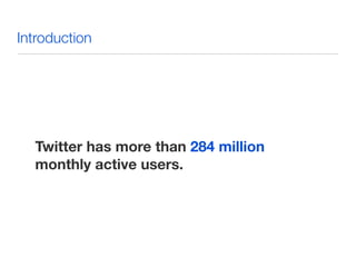 Introduction 
500 million tweets are sent per day. 
 