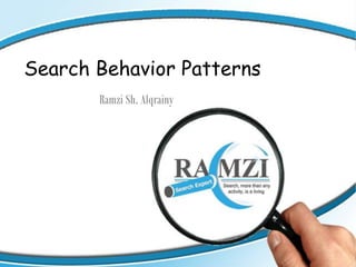 Search Behavior Patterns
       Ramzi Sh. Alqrainy
 