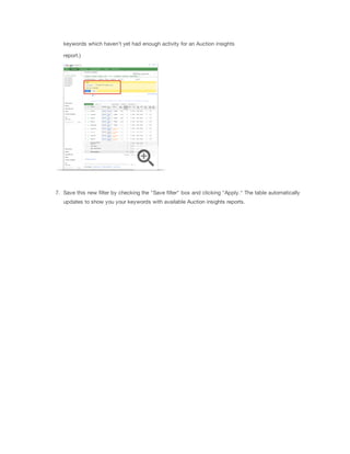 keywords which haven't yet had enough activity for an Auction insights
report.)

7. Save this new filter by checking the "Save filter" box and clicking "Apply." The table automatically
updates to show you your keywords with available Auction insights reports.

 