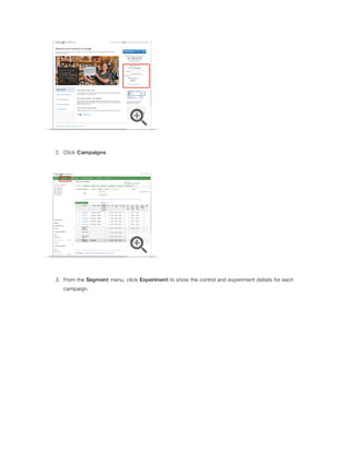 2. Click Campaigns.

3. From the Segment menu, click Experiment to show the control and experiment details for each
campaign.

 