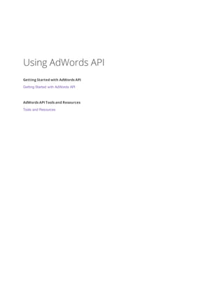 Using AdWords API
Getting Started with AdWords API
Getting Started with AdWords API

AdWords API Tools and Resources
Tools and Resources

 