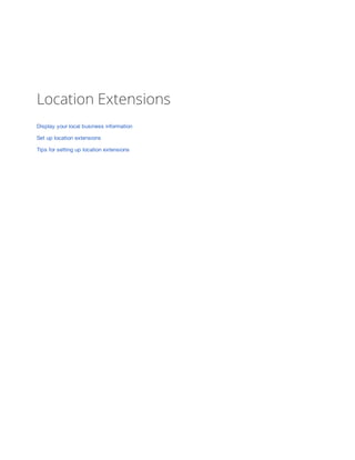 Location Extensions
Display your local business information
Set up location extensions
Tips for setting up location extensions
 