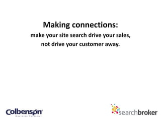 Making connections:
make your site search drive your sales,
not drive your customer away.
 