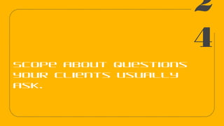2
4
Scope about questions
your clients usually
ask.
 