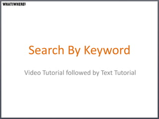 Search By Keyword
Video Tutorial followed by Text Tutorial
 