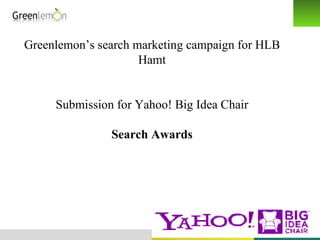 Greenlemon’s search marketing campaign for HLB Hamt Submission for Yahoo! Big Idea Chair Search Awards 