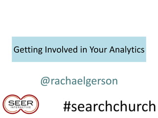 Getting Involved in Your Analytics
@rachaelgerson
#searchchurch
 