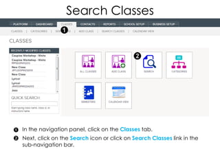 Search Classes




In the navigation panel, click on the Classes tab.
Next, click on the Search icon or click on Search Classes link in the
sub-navigation bar.
 